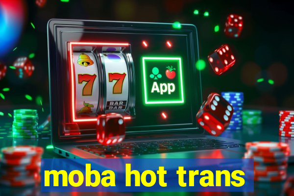 moba hot trans